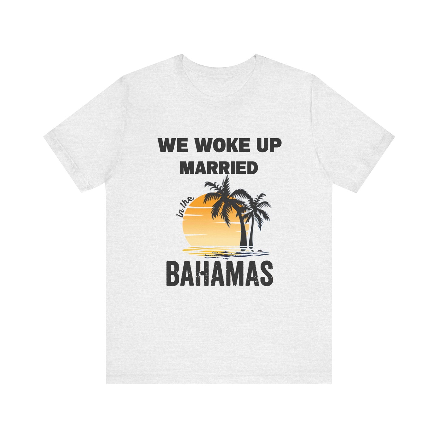 We woke up Married In The Bahamas ( Version 1) unisex Jersey Short Sleeve Tee