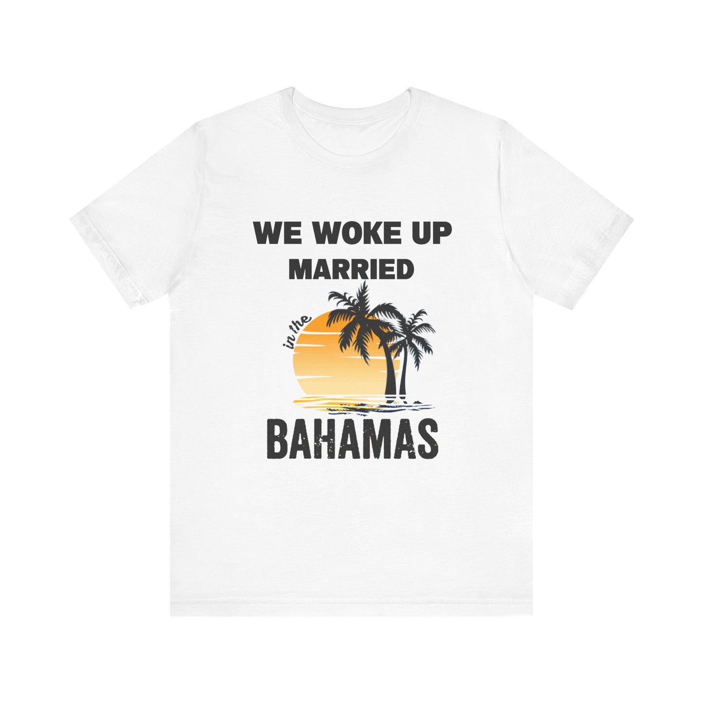 We woke up Married In The Bahamas ( Version 1) unisex Jersey Short Sleeve Tee