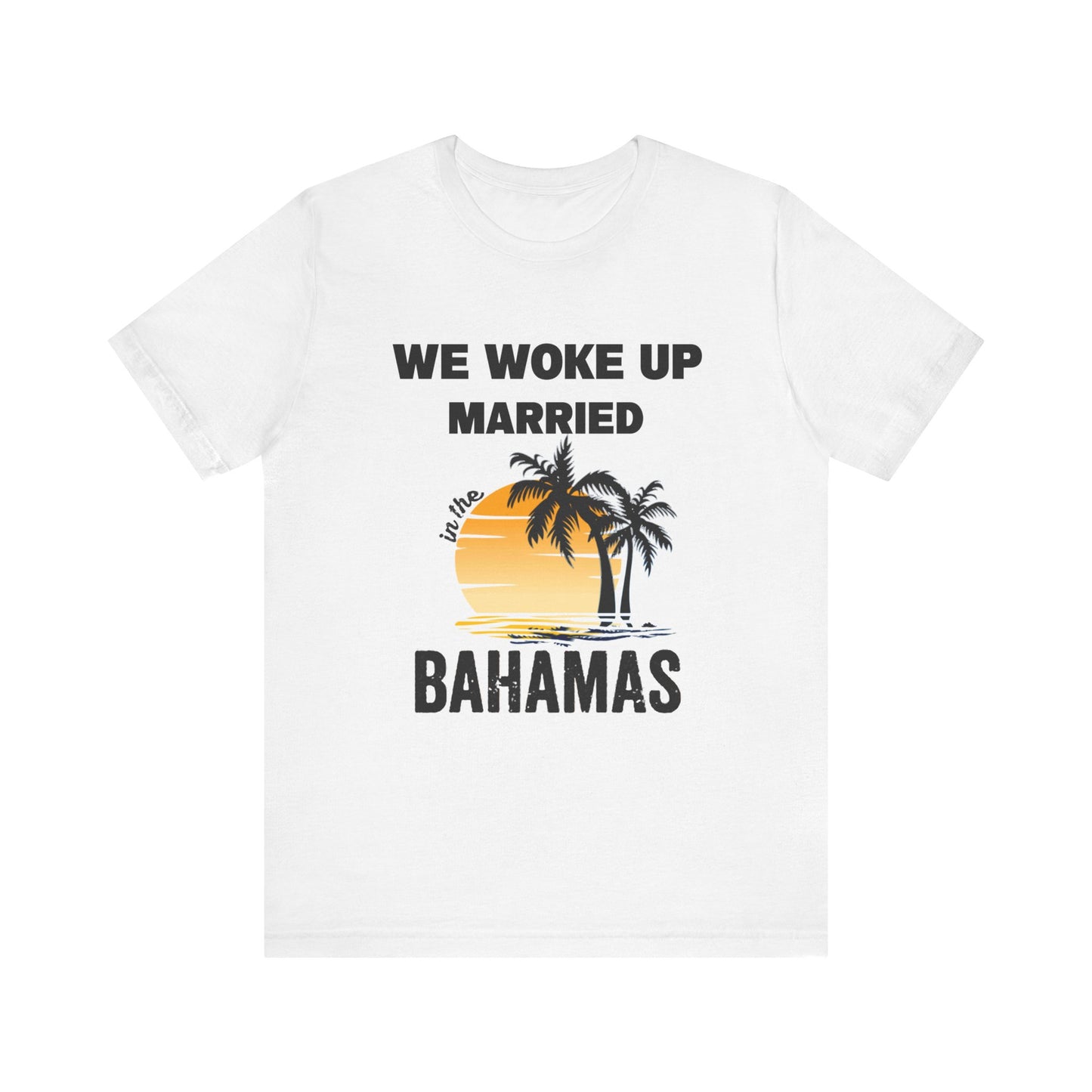 We woke up Married In The Bahamas ( Version 1) unisex Jersey Short Sleeve Tee