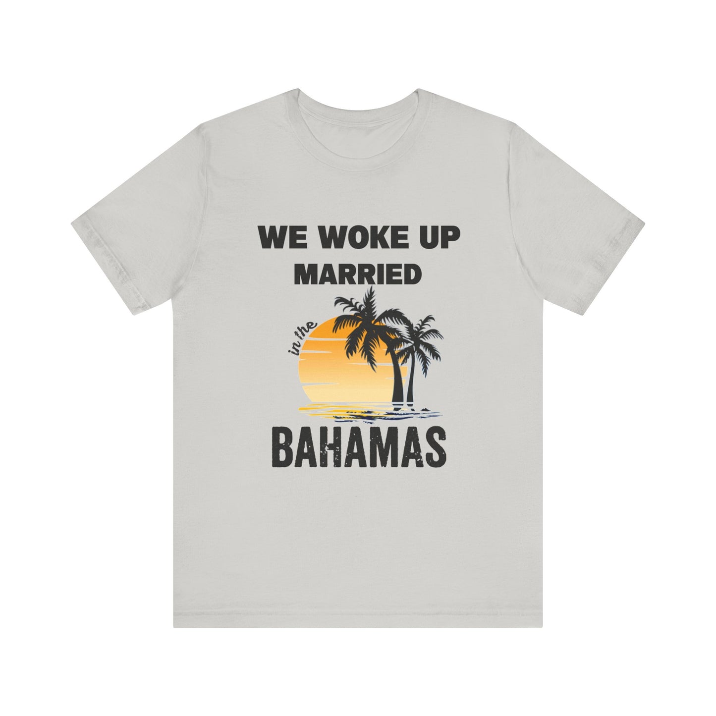 We woke up Married In The Bahamas ( Version 1) unisex Jersey Short Sleeve Tee