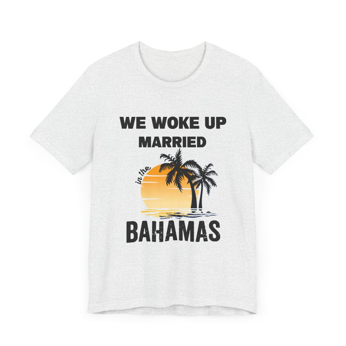 We woke up Married In The Bahamas ( Version 1) unisex Jersey Short Sleeve Tee